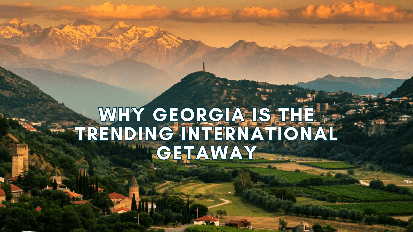 Why Georgia Is the Trending International Getaway: Culture, Scenery, & Easy Visas