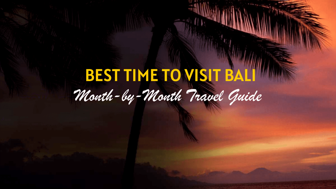 Best Time to Visit Bali: Month-by-Month Travel Guide