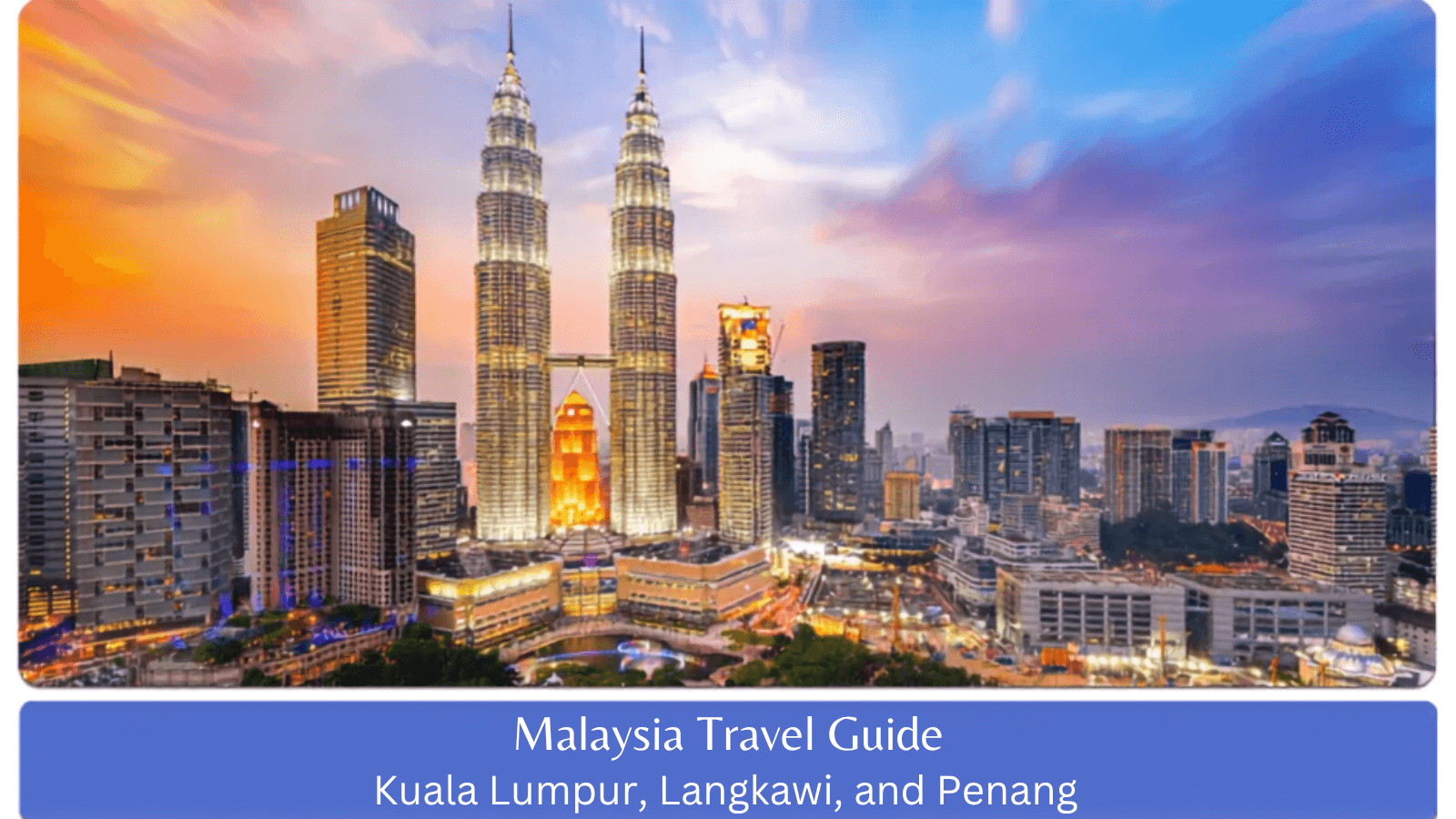 Malaysia Travel Guide: Kuala Lumpur, Langkawi, and Penang